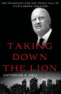 Taking Down the Lion: The Triumphant Rise and Tragic Fall of Tyco's Dennis Kozlowski