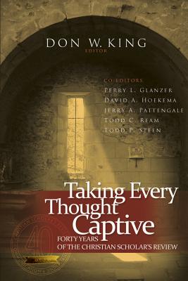 Taking Every Thought Captive: Forty Years of Christian Scholar's Review - King, Don W