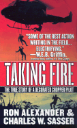 Taking Fire: The True Story of a Decorated Chopper Pilot - Alexander, Ron, and Sasser, Charles W