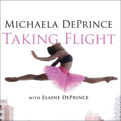 Taking Flight: From War Orphan to Star Ballerina - Deprince, Michaela, and Deprince, Elaine, and Johnson, Allyson (Read by)