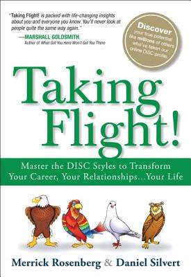 Taking Flight!: Master the DISC Styles to Transform Your Career, Your Relationships... Your Life - Rosenberg, Merrick, and Silvert, Daniel