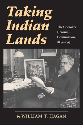 Taking Indian Lands: The Cherokee (Jerome) Commission, 1889-1893 - Hagan, William T