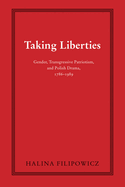 Taking Liberties: Gender, Transgressive Patriotism, and Polish Drama, 1786-1989