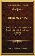 Taking Men Alive: Studies In The Principles And Practice Of Individual Soul Winning (1912)