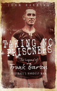 Taking No Prisoners: The Legend of Frank Barson, Football's Hardest Man