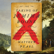 Taking of Jemima Boone Lib/E: Colonial Settlers, Tribal Nations, and the Kidnap That Shaped a Nation