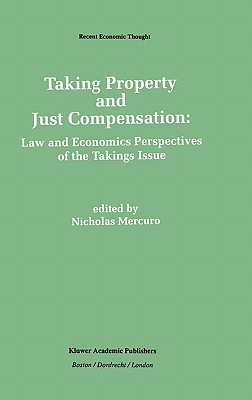 Taking Property and Just Compensation: Law and Economics Perspectives of the Takings Issue - Mercuro, Nicholas (Editor)