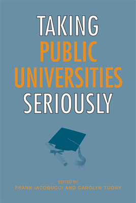 Taking Public Universities Seriously - Iacobucci, Frank, Honourable (Editor), and Tuohy, Carolyn (Editor)