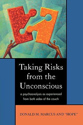 Taking Risks from the Unconscious: A Psychoanalysis as Experienced from Both Sides of the Couch - Marcus, Donald M, and Hope