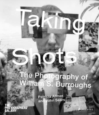 Taking Shots: The Photography of William S. Burroughs - Allmer, Patricia, and Sears, John, and Miles, Barry (Contributions by)