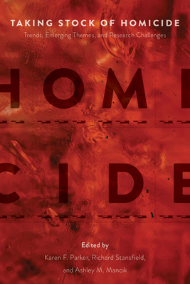 Taking Stock of Homicide: Trends, Emerging Themes, and Research Challenges - Parker, Karen F (Editor), and Stansfield, Richard (Editor), and Mancik, Ashley M (Editor)