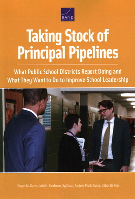 Taking Stock of Principal Pipelines:: What Public School Districts Report Doing and What They Want to Do to Improve School Leadership - Gates, Susan M, and Kaufman, Julia H, and Doan, Sy