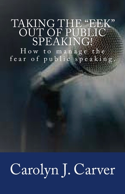 Taking the "Eek" out of Public Speaking! - Carver, Carolyn J