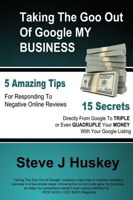 Taking the Goo Out of Google My Business - Huskey, Steve