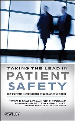 Taking the Lead in Patient Safety: How Healthcare Leaders Influence Behavior and Create Culture - Krause, Thomas R., and Hidley, John, and Pinakiewicz, Diane C. (Foreword by)