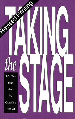 Taking the Stage: Selections from Plays by Canadian Women - Playwrights Canada Press, and Zimmerman, Cynthia (Editor)