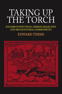 Taking Up the Torch: English Institutions, German Dialectics and Multi-Cultural Commitments - Timms, Edward, Dr.