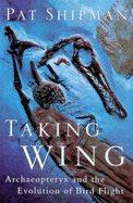 Taking Wing: Archaeopteryx and the Evolution of Bird Flight - Shipman, Pat