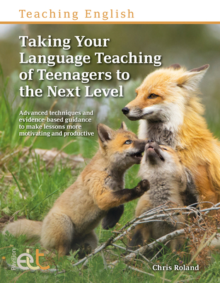 Taking Your Language Teaching of Teenagers to the Next Level: Advanced techniques and evidence-based guidance to make lessons more motivating and productive - Roland, Chris
