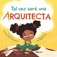 Tal vez ser? una Arquitecta: Maybe I'll be an Architect (Spanish Edition)