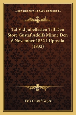 Tal VID Jubelfesten Till Den Store Gustaf Adolfs Minne Den 6 November 1832 I Uppsala (1832) - Geijer, Erik Gustaf