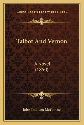 Talbot and Vernon: A Novel (1850) - McConnel, John Ludlum