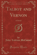 Talbot and Vernon: A Novel (Classic Reprint)