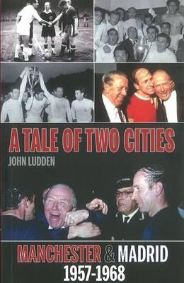 Tale of Two Cities: Manchester & Madrid 1957-1968 - Ludden, John