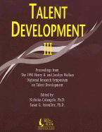 Talent Development III: Proceedings from the 1995 Henry B. and Jocelyn Wallace National Research Symposium on Talent Development
