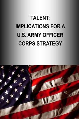 Talent: Implications for a U.S. Army Officer Corps Strategy - U S Army War College Press, and Strategic Studies Institute