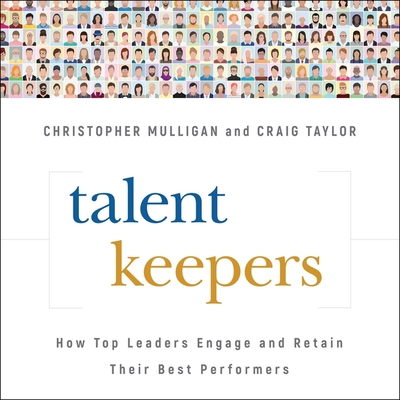 Talent Keepers: How Top Leaders Engage and Retain Their Best Performers - Taylor, Craig, and Mulligan, Christopher, and Abrams, Barry (Read by)