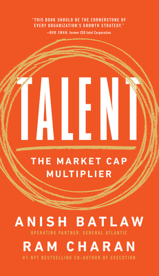 Talent: The Market Cap Multiplier - Charan, Ram, and Batlaw, Anish