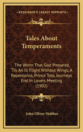 Tales About Temperaments: The Worm That God Prepared, 'Tis An Ill Flight Without Wings, A Repentance, Prince Toto, Journeys End In Lovers Meeting (1902)
