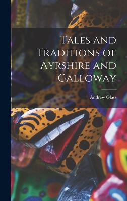 Tales and Traditions of Ayrshire and Galloway - Glass, Andrew