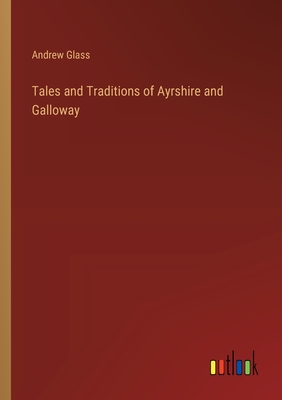 Tales and Traditions of Ayrshire and Galloway - Glass, Andrew