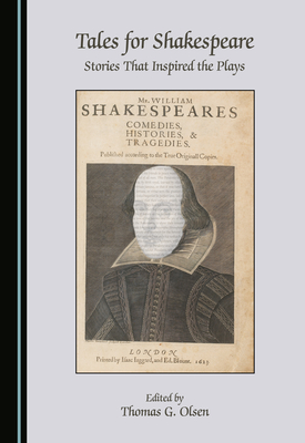 Tales for Shakespeare: Stories That Inspired the Plays - Olsen, Thomas G.