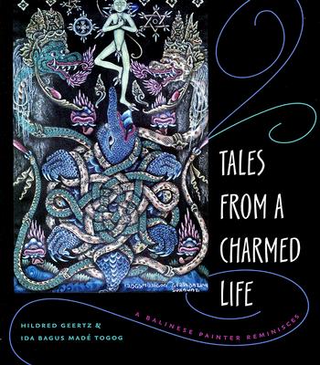 Tales from a Charmed Life: A Balinese Painter Reminisces - Geertz, Hildred, and Togog, Ida Bagus Mad