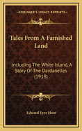 Tales from a Famished Land: Including the White Island--A Story of the Dardanelles