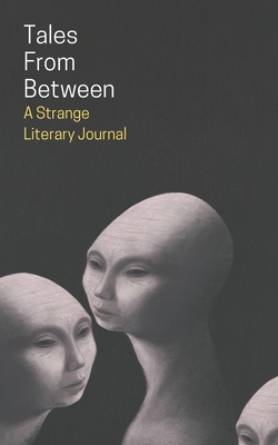 Tales From Between: A Strange Literary Journal - Grimes, Ivy, and Barb, Patrick, and Amor, Gemma