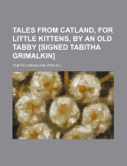 Tales from Catland, for Little Kittens, by an Old Tabby [Signed Tabitha Grimalkin]