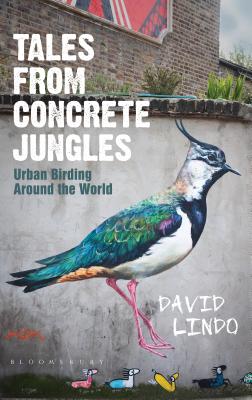 Tales from Concrete Jungles: Urban Birding Around the World - Lindo, David