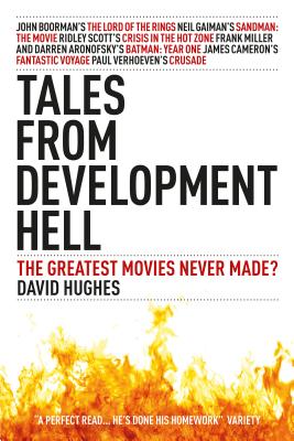 Tales from Development Hell: The Greatest Movies Never Made? - Hughes, David