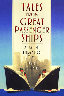 Tales from Great Passenger Ships: A Jaunt Through Time - Curtis, Paul
