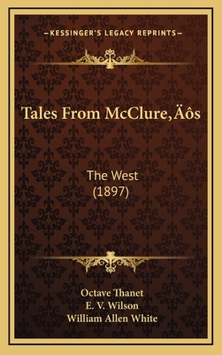 Tales from McClure's: The West (1897) - Thanet, Octave, and Wilson, E V, and White, William Allen