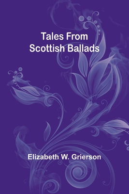 Tales From Scottish Ballads - Grierson, Elizabeth W