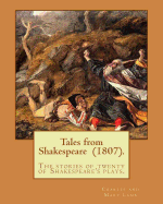 Tales from Shakespeare (1807). by: Charles and Mary Lamb: ( The Stories of Twenty of Shakespeare's Plays.)