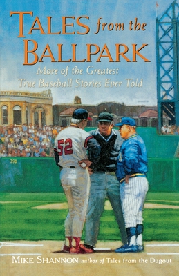 Tales from the Ballpark: More of the Greatest True Baseball Stories Ever Told - Shannon, Mike