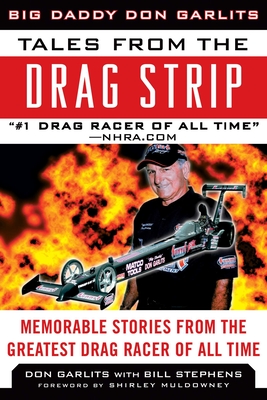 Tales from the Drag Strip: Memorable Stories from the Greatest Drag Racer of All Time - Garlits, Don, and Stephens, Bill, and Muldowney, Shirley (Foreword by)
