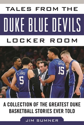 Tales from the Duke Blue Devils Locker Room: A Collection of the Greatest Duke Basketball Stories Ever Told - Sumner, Jim