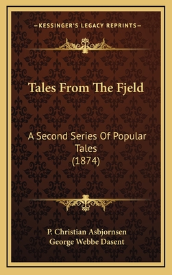 Tales from the Fjeld: A Second Series of Popular Tales (1874) - Asbjornsen, P Christian, and Dasent, George Webbe, Sir (Translated by)